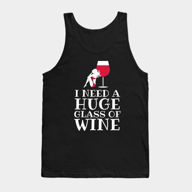 I Need A Huge Glass Of Wine - Drinking joke Tank Top by codeclothes